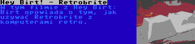Hey Birt! - Retrobrite | W tym filmie z Hey Birt: Birt opowiada o tym, jak używać Retrobrite z komputerami retro.