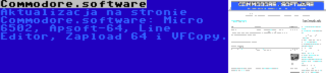 Commodore.software | Aktualizacja na stronie Commodore.software: Micro 6502, Apsoft-64, Line Editor, Zapload 64 i VFCopy.