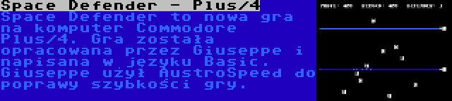 Space Defender - Plus/4 | Space Defender to nowa gra na komputer Commodore Plus/4. Gra została opracowana przez Giuseppe i napisana w języku Basic. Giuseppe użył AustroSpeed do poprawy szybkości gry.