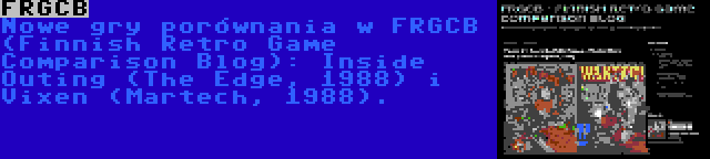 FRGCB | Nowe gry porównania w FRGCB (Finnish Retro Game Comparison Blog): Inside Outing (The Edge, 1988) i Vixen (Martech, 1988).