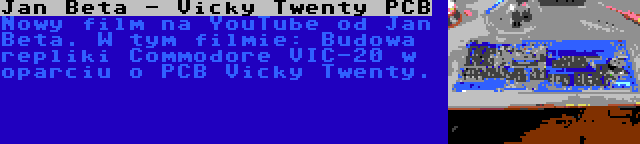 Jan Beta - Vicky Twenty PCB | Nowy film na YouTube od Jan Beta. W tym filmie: Budowa repliki Commodore VIC-20 w oparciu o PCB Vicky Twenty.