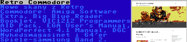 Retro Commodore | Nowe skany z Retro Commodore: Amiga Software Extra, Big Blue Reader Booklet, VIC1212 Programmers AID Pack, EGA User's Manual, WordPerfect 4.1 Manual, DGC Nyhedsmagasinet i 64'er Spiele-sammlung Band 2.