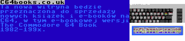 C64books.co.uk | Ta nowa witryna będzie przeznaczona do sprzedaży nowych książek i e-booków na C64, w tym e-bookowej wersji The Commodore 64 Book 1982-199x.