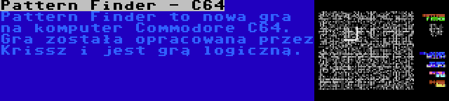 Pattern Finder - C64 | Pattern Finder to nowa gra na komputer Commodore C64. Gra została opracowana przez Krissz i jest grą logiczną.