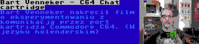Bart Venneker - C64 Chat cartridge | Bart Venneker nakręcił film o eksperymentowaniu z komunikacją przez port kartridża Commodore C64. (W języku holenderskim)