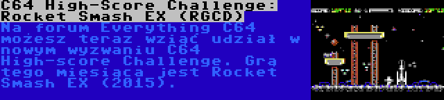 C64 High-Score Challenge: Rocket Smash EX (RGCD) | Na forum Everything C64 możesz teraz wziąć udział w nowym wyzwaniu C64 High-score Challenge. Grą tego miesiąca jest Rocket Smash EX (2015).