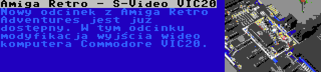 Amiga Retro - S-Video VIC20 | Nowy odcinek z Amiga Retro Adventures jest już dostępny. W tym odcinku modyfikacja wyjścia wideo komputera Commodore VIC20.